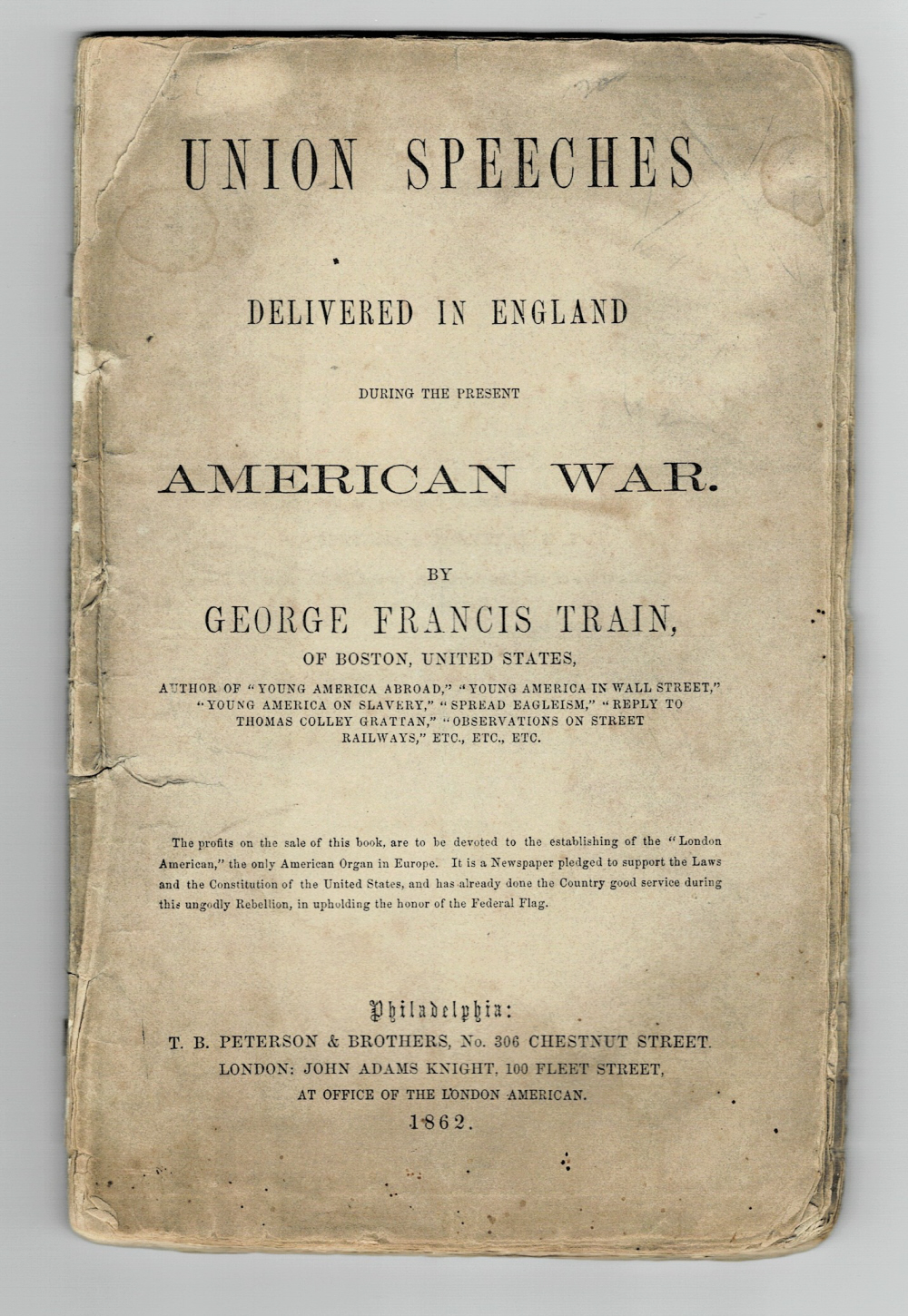UNION SPEECHES DELIVERED IN ENGLAND DURING THE PRESENT AMERICAN WAR. By George Francis Train, of Boston, United States.