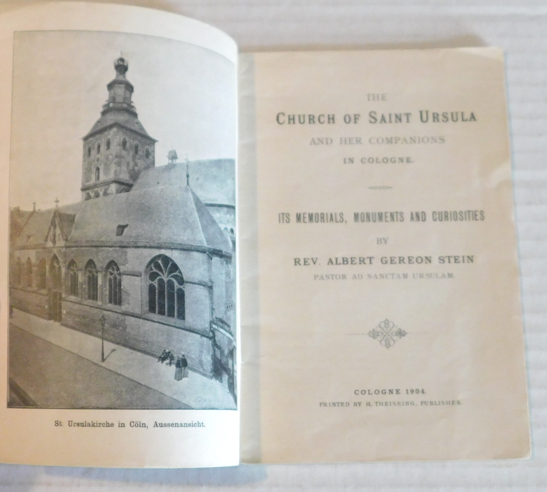 THE CHURCH OF SAINT URSULA AND HER COMPANIONS IN COLOGNE. Its Memorials, Monuments and Curiosities by Rev. Albert Gereon Stein, Pastor ad Sanctam Ursulam.
